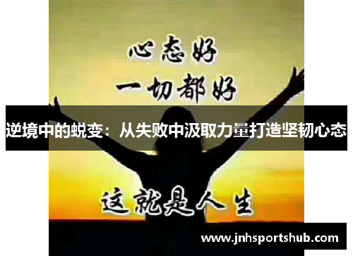 逆境中的蜕变：从失败中汲取力量打造坚韧心态