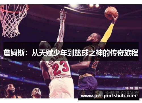詹姆斯：从天赋少年到篮球之神的传奇旅程