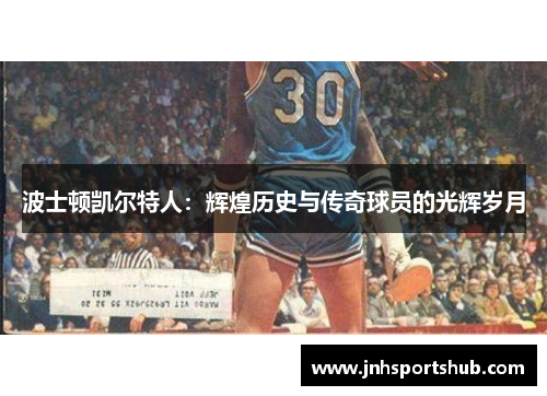 波士顿凯尔特人：辉煌历史与传奇球员的光辉岁月