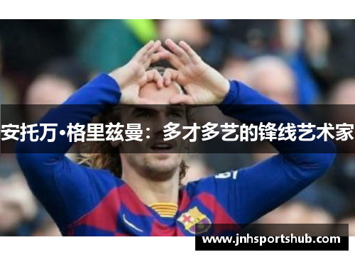 安托万·格里兹曼：多才多艺的锋线艺术家