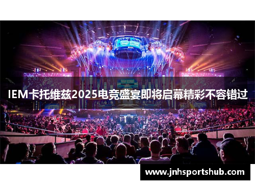 IEM卡托维兹2025电竞盛宴即将启幕精彩不容错过