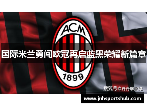 国际米兰勇闯欧冠再启蓝黑荣耀新篇章