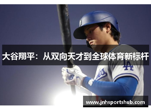 大谷翔平：从双向天才到全球体育新标杆