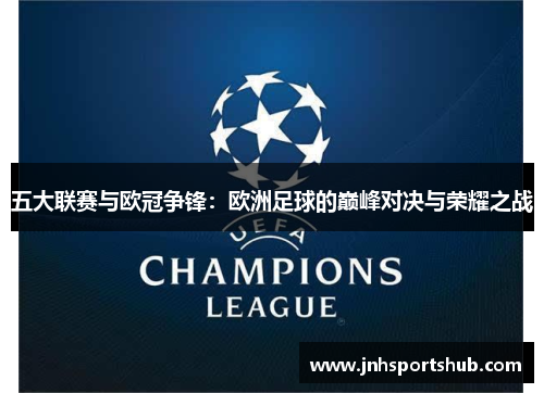 五大联赛与欧冠争锋：欧洲足球的巅峰对决与荣耀之战